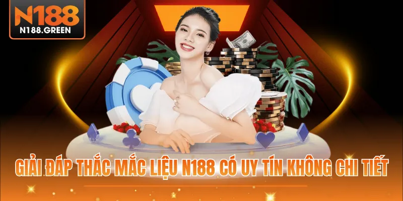Giải đáp thắc mắc liệu N188 có uy tín không chi tiết
