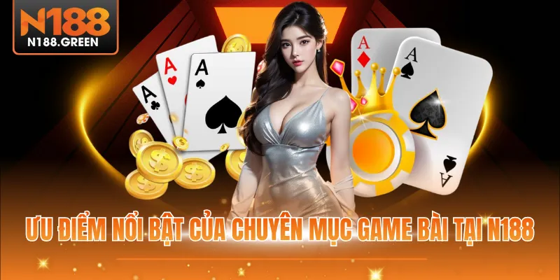 Ưu điểm nổi bật của chuyên mục game bài tại N188